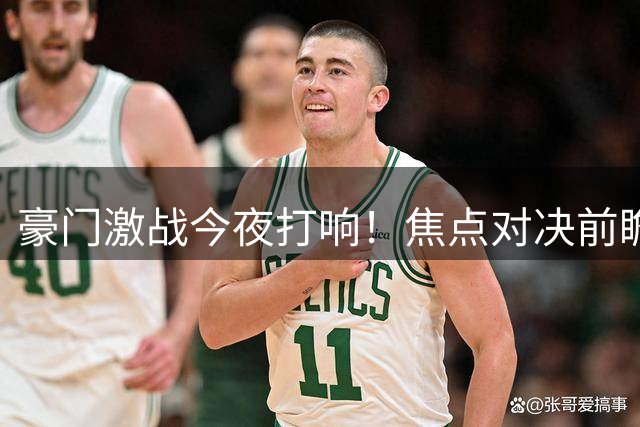 豪门激战今夜打响！焦点对决前瞻速览